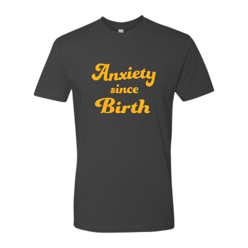 Anxiety Since Birth Unisex  - Gold Font