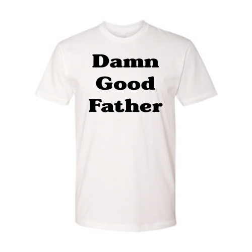 Damn Good Father (black font) Tee