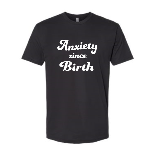 Anxiety Since Birth Unisex  - White Font