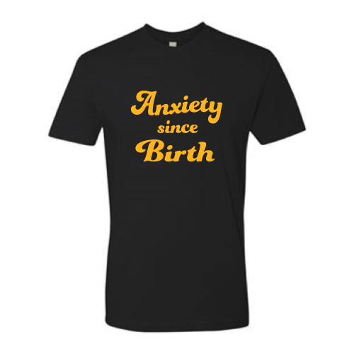 Anxiety Since Birth Unisex  - Gold Font