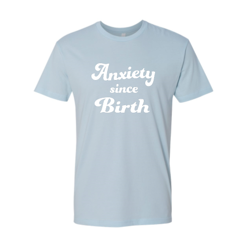 Anxiety Since Birth Unisex  - White Font